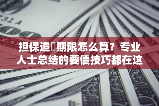 北京担保追償期限怎么算？专业人士总结的要债技巧都在这里了