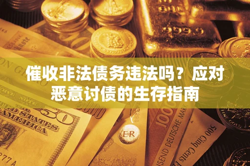 北京催收非法债务违法吗？应对恶意讨债的生存指南
