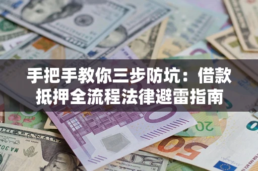 北京手把手教你三步防坑：借款抵押全流程法律避雷指南