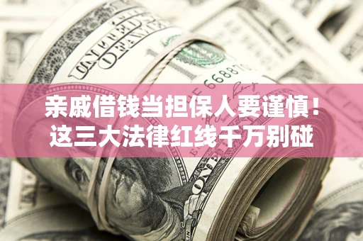 北京亲戚借钱当担保人要谨慎！这三大法律红线千万别碰
