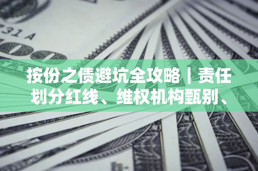 北京按份之债避坑全攻略｜责任划分红线、维权机构甄别、纠纷处理全流程拆解
