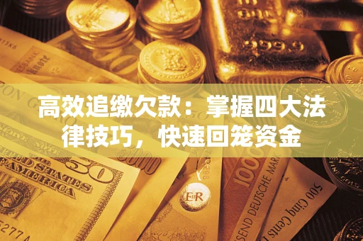 北京高效追缴欠款：掌握四大法律技巧，快速回笼资金