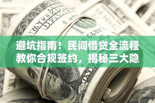 北京避坑指南！民间借贷全流程教你合规签约，揭秘三大隐形陷阱