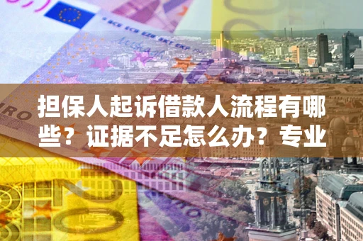 北京担保人起诉借款人流程有哪些？证据不足怎么办？专业律师解答