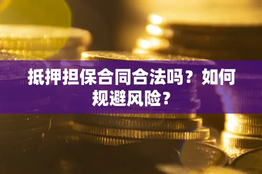 北京抵押担保合同合法吗？如何规避风险？