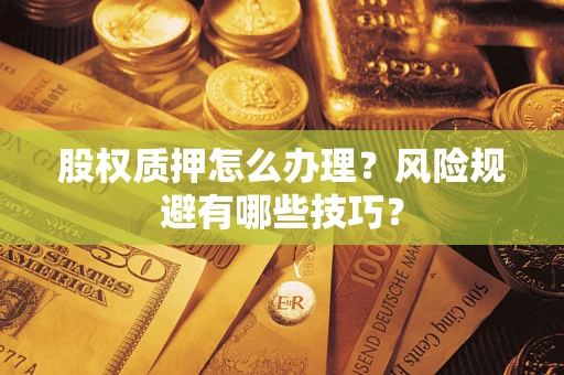 北京股权质押怎么办理？风险规避有哪些技巧？