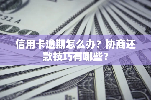 北京信用卡逾期怎么办？协商还款技巧有哪些？
