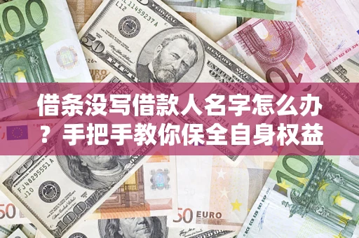 北京借条没写借款人名字怎么办？手把手教你保全自身权益