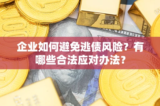 北京企业如何避免逃债风险？有哪些合法应对办法？