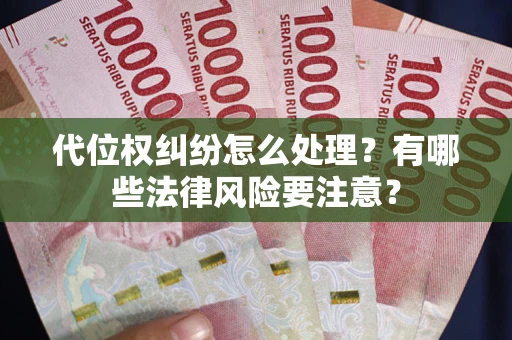 北京代位权纠纷怎么处理？有哪些法律风险要注意？
