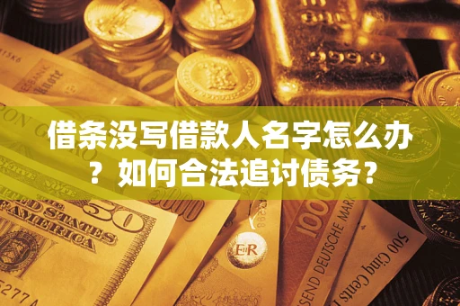 北京借条没写借款人名字怎么办？如何合法追讨债务？