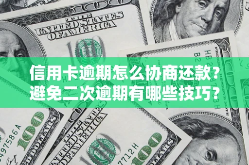 北京信用卡逾期怎么协商还款？避免二次逾期有哪些技巧？