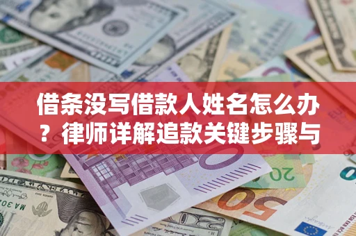 北京借条没写借款人姓名怎么办？律师详解追款关键步骤与证据链构建