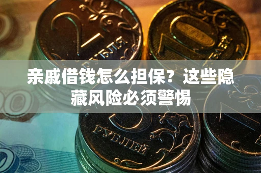 北京亲戚借钱怎么担保？这些隐藏风险必须警惕