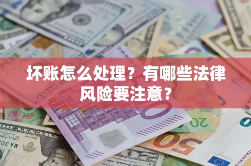 北京坏账怎么处理？有哪些法律风险要注意？