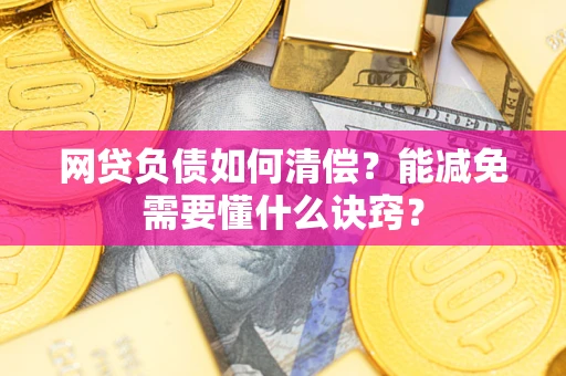 北京网贷负债如何清偿？能减免需要懂什么诀窍？