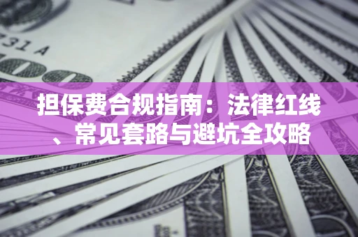 北京担保费合规指南：法律红线、常见套路与避坑全攻略