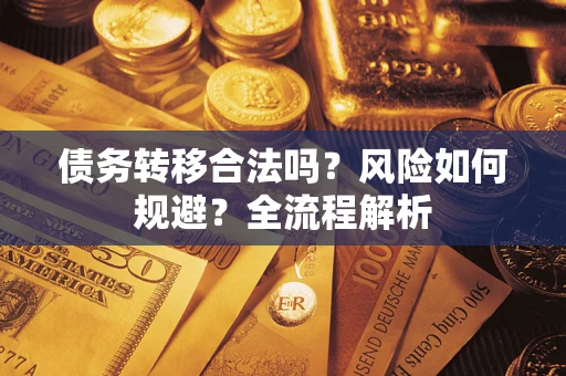 北京债务转移合法吗？风险如何规避？全流程解析