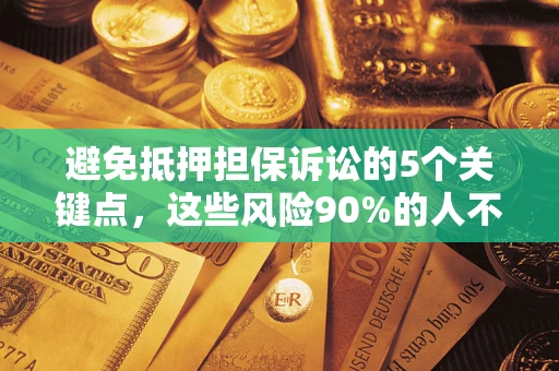 北京避免抵押担保诉讼的5个关键点，这些风险90%的人不知道！