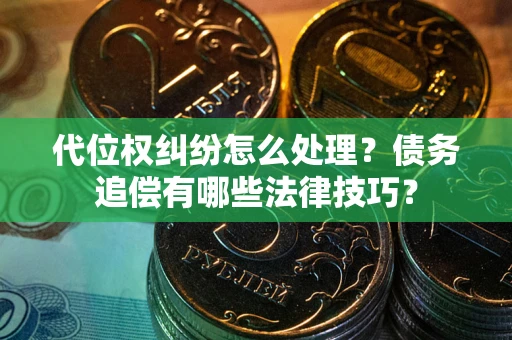 北京代位权纠纷怎么处理？债务追偿有哪些法律技巧？