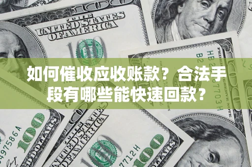 北京如何催收应收账款？合法手段有哪些能快速回款？