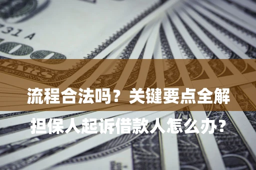 北京

担保人起诉借款人怎么办？流程合法吗？关键要点全解析