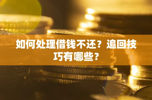 北京如何处理借钱不还？追回技巧有哪些？