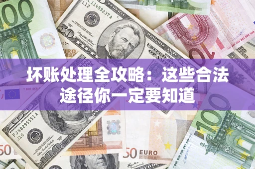 北京坏账处理全攻略：这些合法途径你一定要知道