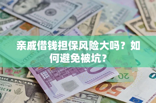 北京亲戚借钱担保风险大吗？如何避免被坑？