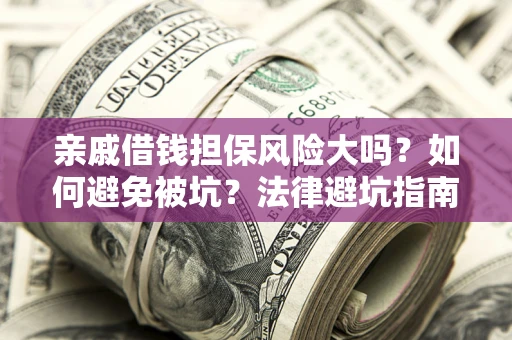 北京亲戚借钱担保风险大吗？如何避免被坑？法律避坑指南