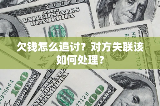 北京欠钱怎么追讨？对方失联该如何处理？